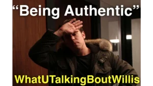 Being Authentic WhatUTalkingBoutWillis