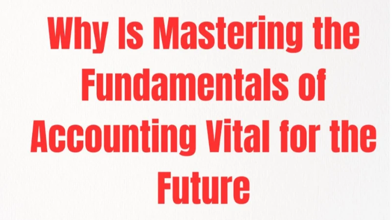 Why Is Mastering the Fundamentals of Accounting Vital for the Future